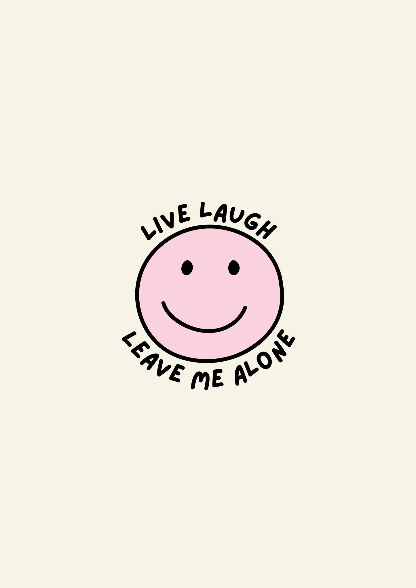 Live Laugh Leave Me Alone Print (A6)
