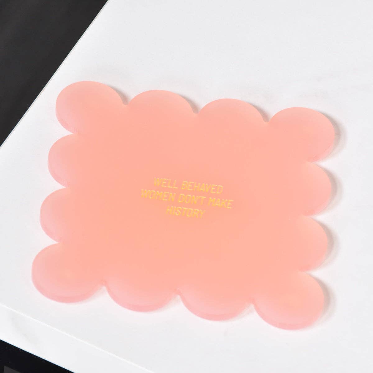 Well Behaved Women Don't Make History Scallop Coaster