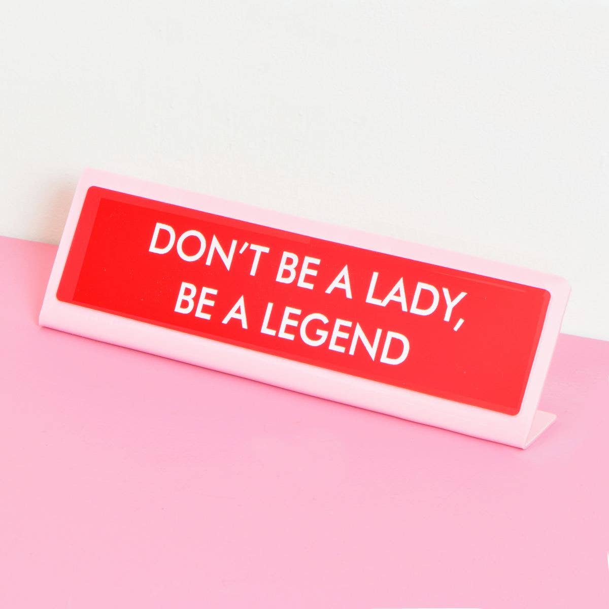 Don't Be a Lady, Be a Legend Desk Plate Sign
